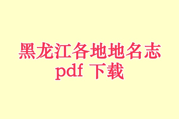 黑龙江省地名志.pdf下载